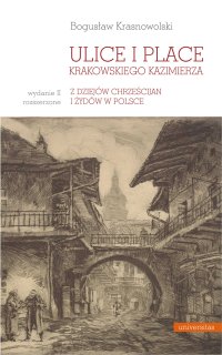 Ulice i place krakowskiego Kazimierza. Z dziejów chrześcijan i Żydów w Polsce - Bogusław Krasnowolski