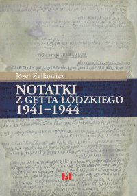 Notatki z getta łódzkiego 1941-1944 - Monika Polit, Józef Zelkowicz