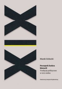 Początek końca historii Tradycje polityczne w XIX wieku - Marek A. Cichocki