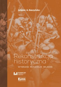 Rekonstrukcja historyczna. Wybrane refleksje własne - Jolanta A. Daszyńska