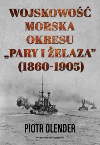 Wojskowość morska okresu pary i żelaza, 1860-1905 - Piotr Olender, Piotr Olender