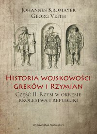 Historia wojskowości Greków i Rzymian część II Rzym w okresie królestwa i republiki - Georg Veith
