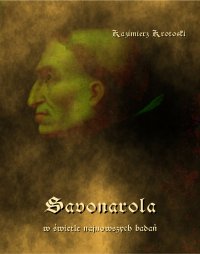 Savonarola w świetle najnowszych badań - Kazimierz Krotoski