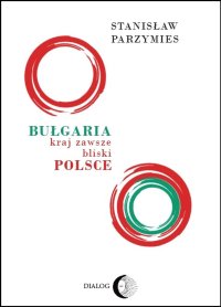 Bułgaria kraj zawsze bliski Polsce - Stanisław Parzymies