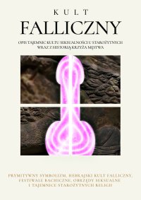 Kult Falliczny. Opis tajemnic kultu seksualności u starożytnych wraz z historią krzyża męstwa - Hargrave Jennings