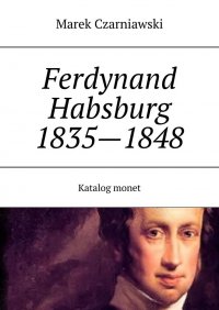Ferdynand I (V) Habsburg 1835—1848 Katalog monet - Marek Czarniawski