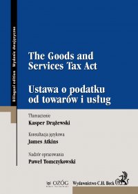 The Goods and Services Tax Act. Ustawa o podatku od towarów i usług - Kasper Drążewski, James Atkins, Paweł Tomczykowski