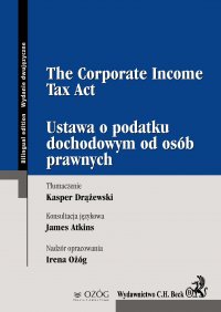 Ustawa o podatku dochodowym od osób prawnych. The Corporate Income Tax Act - Kasper Drążewski, James Atkins, Paweł Tomczykowski