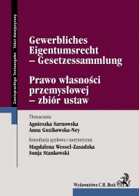 Prawo własności przemysłowej - zbiór ustaw Gewerbliches Eigentumsrecht - Gesetzessammlung - Magdalena Wessel-Zasadzka, Agnieszka Sarnowska, Anna Guzikowska-Ney, Sonja Stankowski