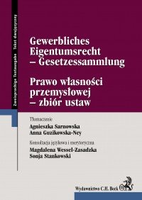 Prawo własności przemysłowej - zbiór ustaw Gewerbliches Eigentumsrecht - Gesetzessammlung - Magdalena Wessel-Zasadzka, Agnieszka Sarnowska, Anna Guzikowska-Ney, Sonja Stankowski