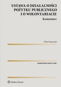 Ustawa o działalności pożytku publicznego i o wolontariacie. Komentarz - Piotr Staszczyk