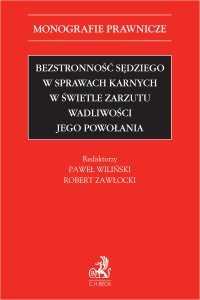 Bezstronność sędziego w sprawach karnych w świetle zarzutu wadliwości jego powołania - Jarosław Majewski, Jerzy Skorupka, Robert Zawłocki, Jacek Wojciech Giezek, Piotr Kardas, Sławomir Steinborn, Włodzimierz Wróbel, Zbigniew Ćwiąkalski, Paweł Wiliński, Michał Królikowski prof. UW, Dariusz Świecki prof. UŁ