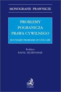 Problemy pogranicza prawa cywilnego. Boundary problems of civil law - Ewa Łętowska, Marek Safjan, Andrzej Mączyński, Agnieszka Pyrzyńska, Piotr Machnikowski, Jacek Napierała, Wojciech Górecki, Mariusz Zelek, Piotr Stec, Aleksandra Bocheńska, Dominika Mróz-Krysta, Dariusz Fuchs, Rafał Wrzecionek, Adam Doliwa prof. UwB, Rafał Szczepaniak prof. UAM, Cezary Dzierzbicki, Ondřej Frinta, Dita Frintová, Joanna Haberko prof. UAM, Agata Koschel-Sturzbecher LL.M, Szymon Kulmaczewski, Krzysztof Mularski prof. UAM, Marcin Orlicki prof. UAM