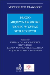 Prawo międzynarodowe wobec wyzwań społecznych - Tomasz Srogosz, Jerzy Menkes, Magdalena Słok-Wódkowska, Aleksandra Mężykowska, Łukasz D. Dąbrowski, Adriana Kalicka-Mikołajczyk, Dawid Michalski, Maciej Oksztulski, Maciej Perkowski, Bartosz Ziemblicki, Wojciech Sz. Staszewski prof. US, Brygida Kuźniak prof. UJ, Joanna Ryszka prof. UO, Ewelina Cała-Wacinkiewicz prof. US, Joanna Nowakowska-Małusecka prof. UŚ, Joanna Grygiel, Dobrochna Bach-Golecka prof. UW, Sylwia Leszczuk, Weronika Macokina, Małgorzata Myl