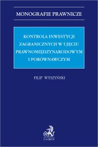 Kontrola inwestycji zagranicznych w ujęciu prawnomiędzynarodowym i porównawczym - Filip Wyszyński