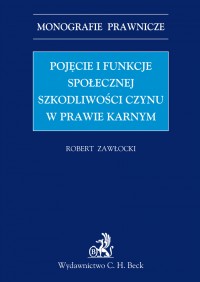 Pojęcie i funkcje społecznej szkodliwości czynu w prawie karnym - Robert Zawłocki, Robert Zawłocki