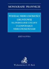Podział nieruchomości gruntowej na podstawie ustawy o gospodarce nieruchomościami - Jerzy Kopyra, Jerzy Kopyra