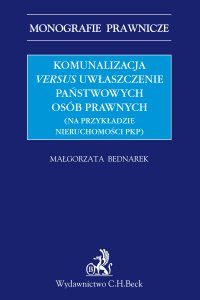 Komunalizacja versus uwłaszczenie państwowych osób prawnych (na przykładzie nieruchomości PKP) - Małgorzata Bednarek