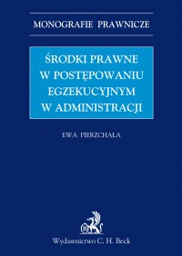 Środki prawne w postępowaniu egzekucyjnym w administracji - Ewa Pierzchała