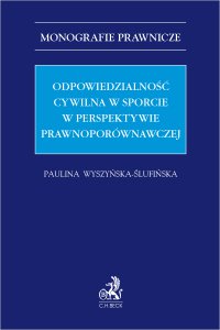 Odpowiedzialność cywilna w sporcie w perspektywie prawnoporównawczej - Paulina Wyszyńska-Ślufińska