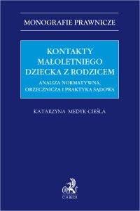 Kontakty małoletniego dziecka z rodzicem. Analiza normatywna orzecznicza i praktyka sądowa - Katarzyna Medyk-Cieśla