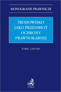 Środowisko jako przedmiot ochrony prawnokarnej - Kamil Łakomy