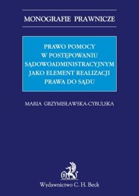 Prawo pomocy w postępowaniu sądowoadministracyjnym jako element realizacji prawa do sądu - Maria Grzymisławska-Cybulska