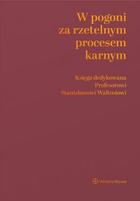 W pogoni za rzetelnym procesem karnym. Księga dedykowana Profesorowi Stanisławowi Waltosiowi - Dobrosława Szumiło-Kulczycka