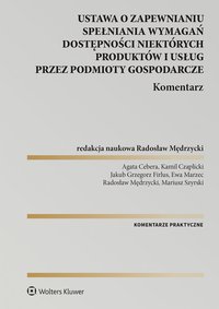 Ustawa  o zapewnianiu spełniania wymagań dostępności niektórych produktów i usług przez podmioty gospodarcze. Komentarz - Mariusz Szyrski, Kamil Czaplicki, Ewa Marzec, Agata Cebera, Jakub Firlus, Radosław Mędrzycki