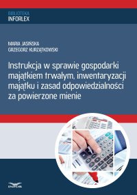 Instrukcja w sprawie gospodarki majątkiem trwałym, inwentaryzacji majątku i zasad odpowiedzialności za powierzone mienie - Maria Jasińska