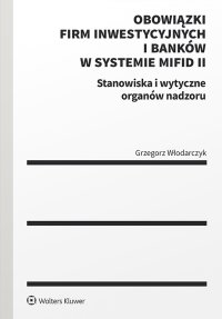 Obowiązki firm inwestycyjnych i banków w systemie MiFID II. Stanowiska i wytyczne organów nadzoru - Grzegorz Włodarczyk