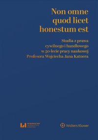 Non omne quod licet honestum est. Studia z prawa cywilnego i handlowego w 50-lecie pracy naukowej Profesora Wojciecha Jana Katnera - Szymon Byczko