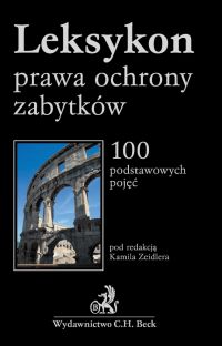 Leksykon prawa ochrony zabytków - Jacek Sobczak, Monika Drela, Jerzy Zajadło, Kamil Zeidler, Tomasz Bąkowski, Anna Dobrzyn, Bartłomiej Gadecki, Paulina Gwoździewicz, Olgierd Jakubowski, Anna Jurkowska-Zeidler, Alicja Klimas, Jerzy Menkes, Wojciech Kowalski, Piotr Ogrodzki, Wojciech Paczuski, Władysław Pęksa, Wiesław Pływaczewski, Anna Przyborowska-Klimczak, Przemysław Rybiński, Wojciech Szafrański, Maciej Trzciński, Katarzyna Zalasińska