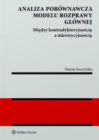 Analiza porównawcza modelu rozprawy głównej: między kontradyktoryjnością a inkwizycyjnością - Hanna Kuczyńska