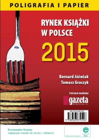 Rynek książki w Polsce 2015. Poligrafia i Papier - Bernard Jóźwiak, Tomasz Graczyk