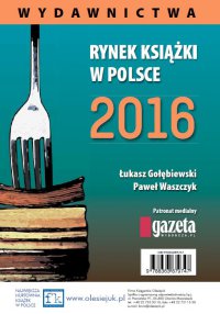 Rynek książki w Polsce 2016. Wydawnictwa - Łukasz Gołębiewski, Paweł Waszczyk