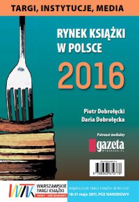 Rynek książki w Polsce 2016. Targi, instytucje, media - Piotr Dobrołęcki, Daria Dobrołęcka