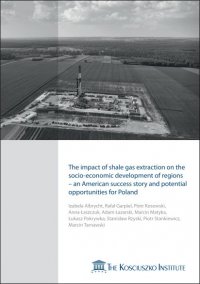 The impact of shale gas extraction on the socio-economic development of regions - an American success story and potential opportunities for Poland - Izabela Albrycht (red.) 
