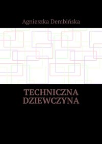 Techniczna dziewczyna - Agnieszka Dembińska