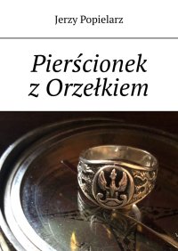 Pierścionek z Orzełkiem - Jerzy Popielarz