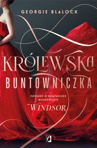 Królewska buntowniczka. Powieść o księżniczce Małgorzacie Windsor - Edyta Świerczyńska, Georgie Blalock
