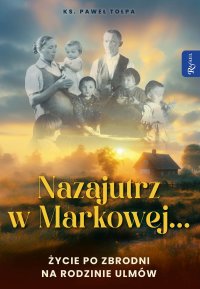 Nazajutrz w Markowej. Życie po zbrodni na rodzinie Ulmów - 