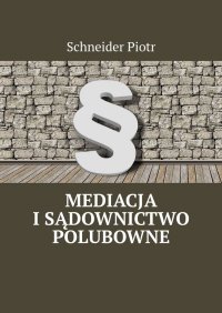 Mediacja i sądownictwo polubowne - Schneider Piotr