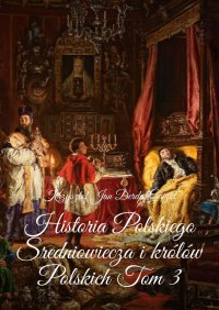 Historia Polskiego Sredniowiecza i królów Polskich. Tom 3 - Krzysztof Derda-Guizot