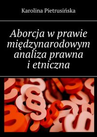 Aborcja w prawie międzynarodowym analiza prawna i etniczna - Karolina Pietrusińska