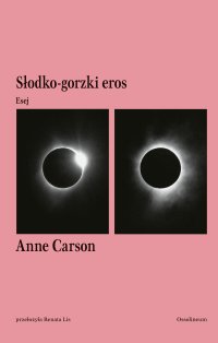 Słodko-gorzki eros. Esej - Anne Carson, Renata Lis
