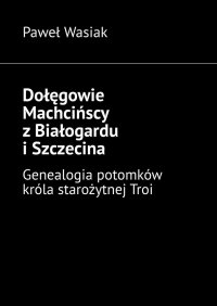 Dołęgowie Machcińscy z Białogardu i Szczecina - Paweł Wasiak