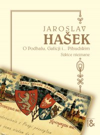 O Podhalu, Galicji i... Piłsudskim. Szkice nieznane - Jaroslav Hasek