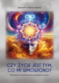 Czy życie jest tym, co mi wmówiono? Wskazówki do kontemplacji wybudzenia umysłu - Sławomir Andrzej Głodek