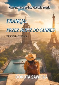 Moja szalona podróż dookoła świata. Francja: przez Paryż do Cannes - Dorota Sawicka